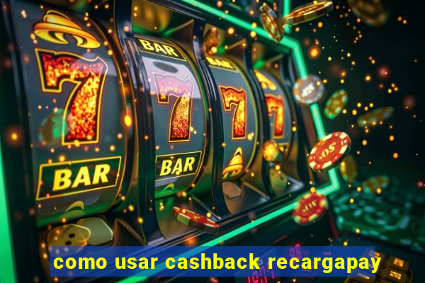 como usar cashback recargapay